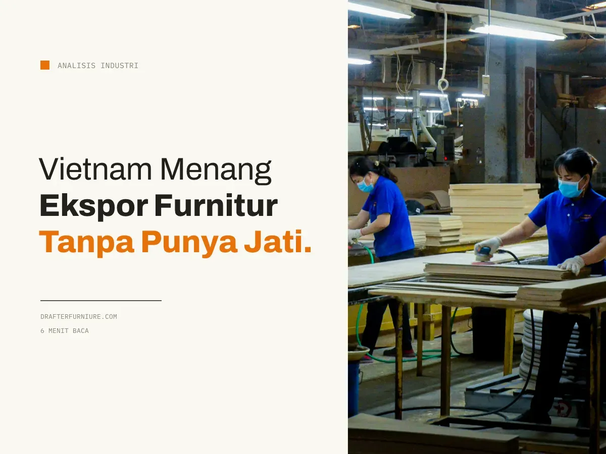Vietnam Menang Ekspor Furnitur Tanpa Punya Jati Sekaya Indonesia. Ini Paradoks yang Bikin Nyesek